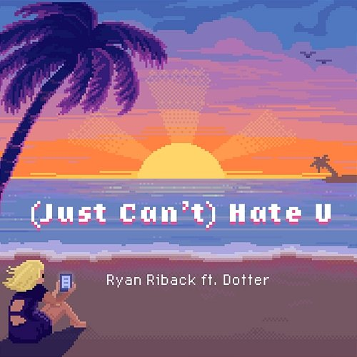 (Just Can't) Hate U Ryan Riback feat. Dotter