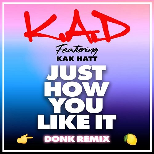 Just How You Like It K.A.D, Kak Hatt