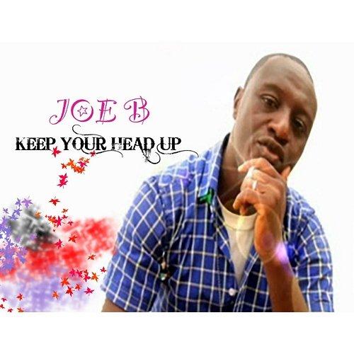 KEEP YOUR HEAD UP Joe B
