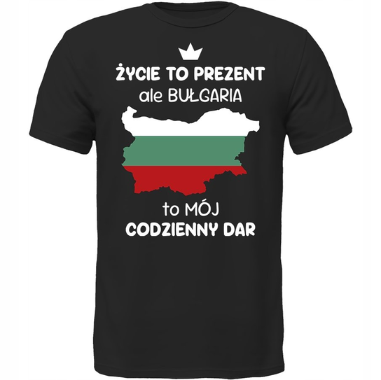 Koszulka Bułgaria To Mój Codzienny Dar Prezent DrukPrintPrezent