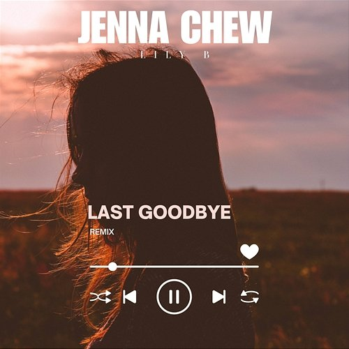 Last Goodbye Jenna Chew, Lily B