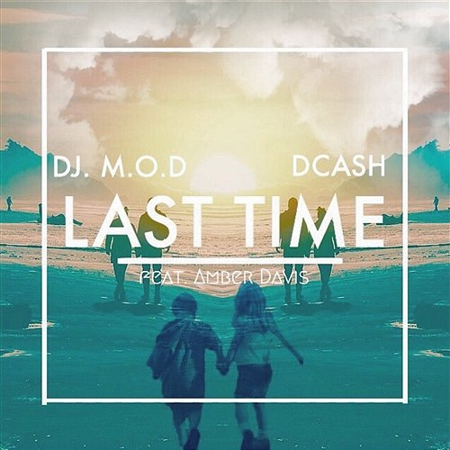 Last Time DJ M.O.D. feat. Amber Davis, Dcash
