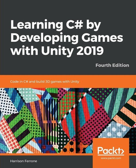 Learning C# by Developing Games with Unity 2019 - Fourth Edition Ferrone Harrison