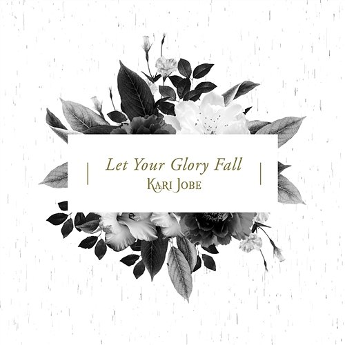 Let Your Glory Fall Kari Jobe Carnes