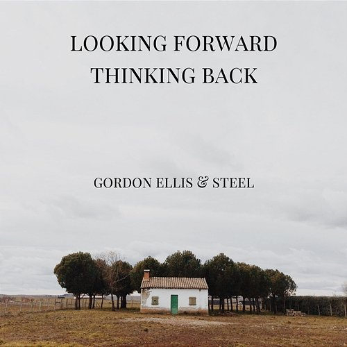 Looking Forward Thinking Back Ellis & Steel, Gordon