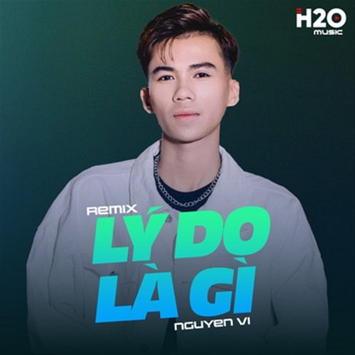 Lý Do Là Gì Nguyễn Vĩ & H2O Remix