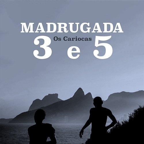 Madrugada 3 e 5 Os Cariocas
