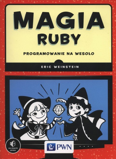 Magia Ruby. Programowanie na wesoło Weinstein Eric