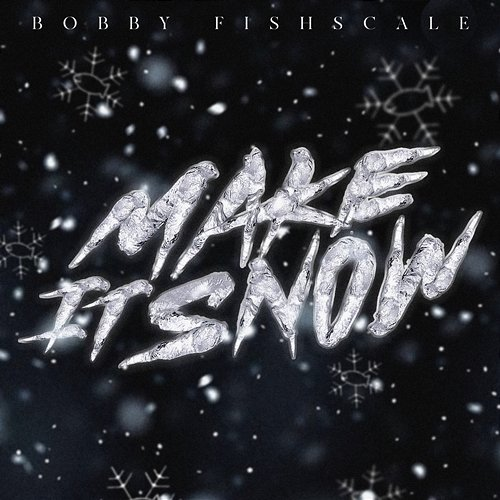 Make It Snow Bobby Fishscale