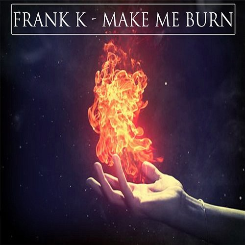 Make Me Burn Frank K