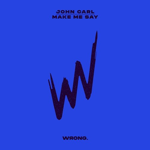 Make Me Say JOHN CARL
