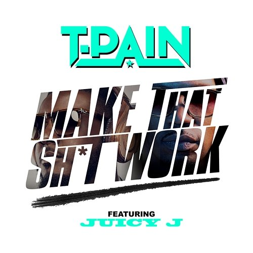 Make That Sh*t Work T-Pain, Juicy J