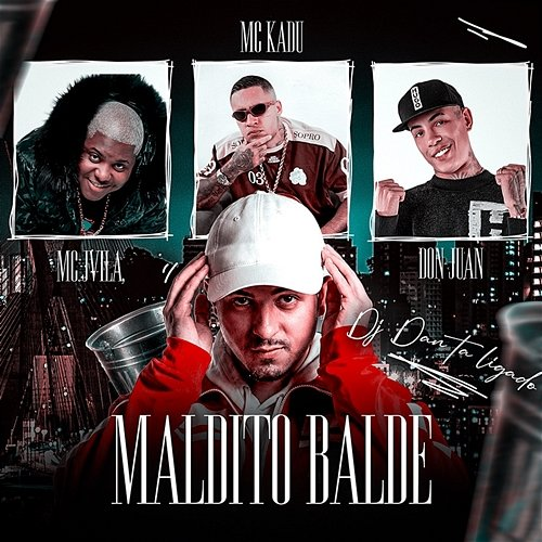 Maldito Balde DJ Dan Tá Ligado, Mc Jvila, MC Don Juan, Mc Kadu