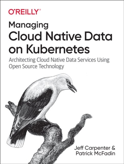 Managing Cloud Native Data on Kubernetes: Architecting Cloud Native Data Services Using Open Source Technology O'Reilly Media