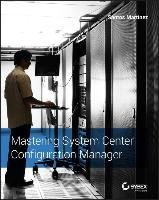 Mastering System Center Configuration Manager Martinez Santos, Daalmans Peter, Bennett Brett