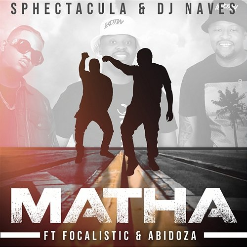 Matha Sphectacula and DJ Naves feat. Focalistic, Abidoza