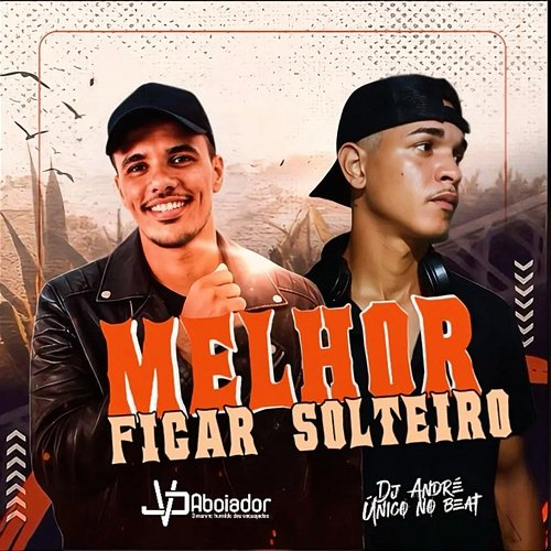 Melhor Ficar Solteiro Jv Aboiador, Dj André Único No BEAT