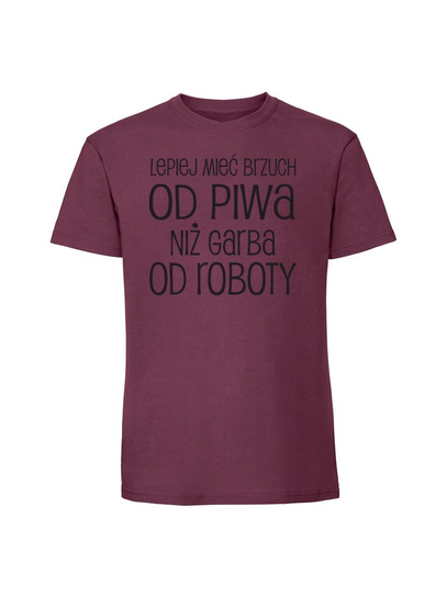 Męska koszulka z nadrukiem - LEPIEJ MIEĆ BRZUCH OD PIWA NIŻ GARBA OD ROBOTY v1 Burgundowy 3XL TAGFORCE