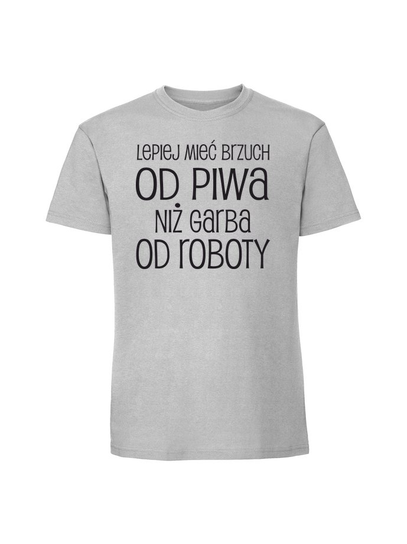 Męska koszulka z nadrukiem - LEPIEJ MIEĆ BRZUCH OD PIWA NIŻ GARBA OD ROBOTY v1 Pastelowy szary 3XL TAGFORCE