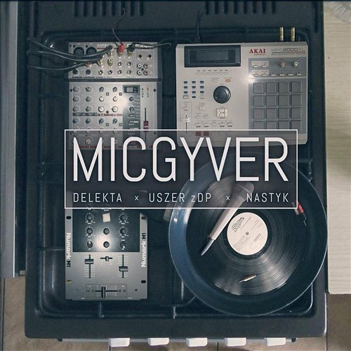 MicGyver Delekta & Uszer zDP & Nastyk
