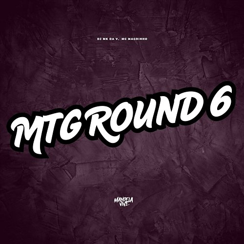 MTG ROUND 6 DJ MK DA V & Mc Magrinho