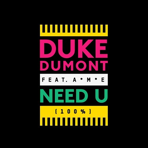 Need U (100%) Duke Dumont, A*M*E