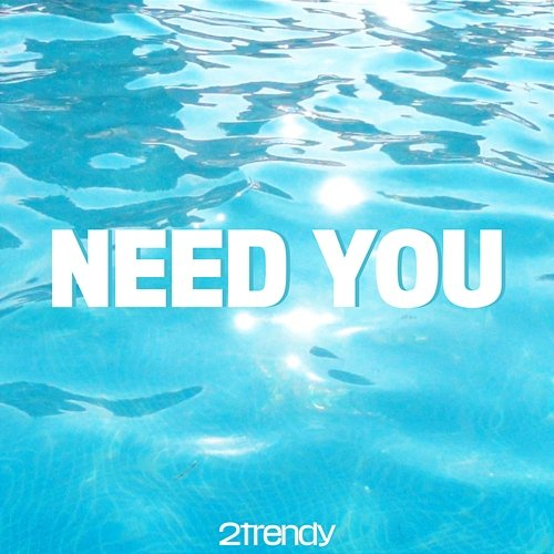 Need You 2Trendy
