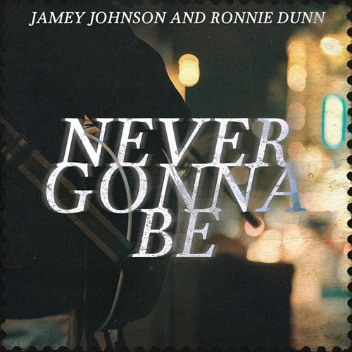 Never Gonna Be Jamey Johnson, Ronnie Dunn