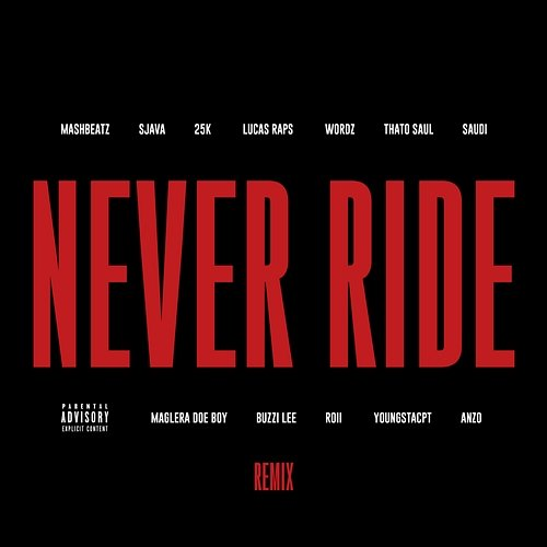 Never Ride MashBeatz feat. 25K, Anzo, Buzzi Lee, Lucasraps, Maglera Doe Boy, Roii, Saudi, Sjava, Thato Saul, Wordz, YoungstaCPT