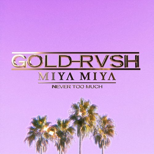 Never Too Much MIYA MIYA, GOLD RVSH