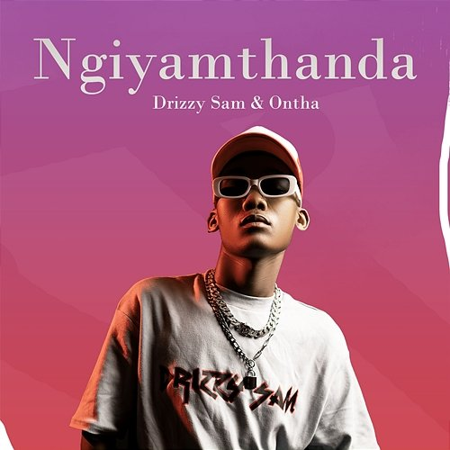 Ngiyamthanda Drizzy Sam (RSA) & Ontha