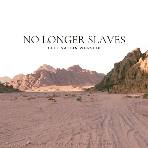 No Longer Slaves Cultivation Worship, Daniel Maurer, & Imaris Colon