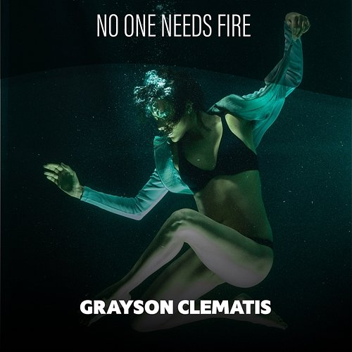 No One Needs Fire Grayson Clematis