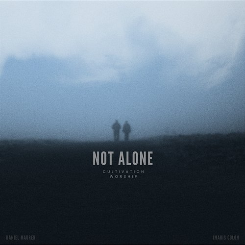 Not Alone Cultivation Worship, Daniel Maurer, & Imaris Colon