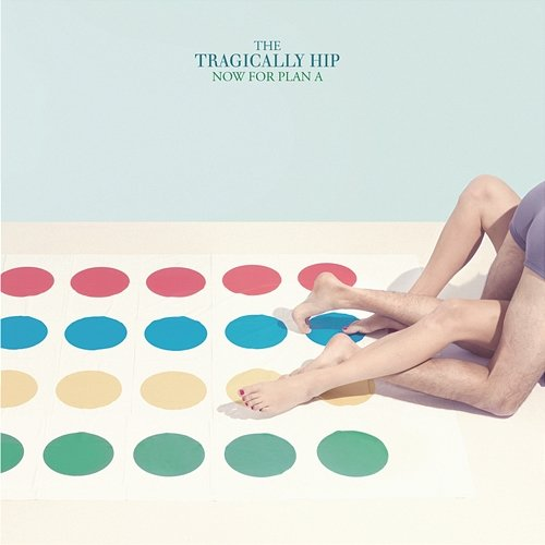 Now For Plan A The Tragically Hip