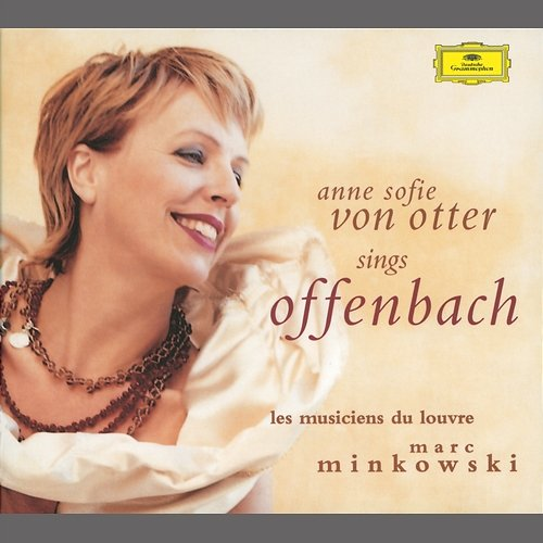 Offenbach: Arias Anne Sofie von Otter, Les Musiciens du Louvre, Marc Minkowski