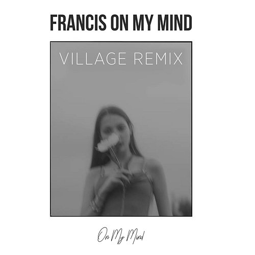 On My Mind Francis On My Mind