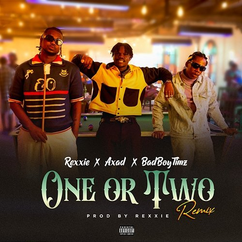 ONE OR TWO Rexxie, AXAD & Bad Boy Timz