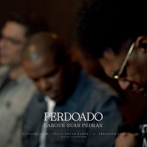 Perdoado/ Largue Suas Pedras Luciano Claw, Paulo Cesar Baruk & Salluz Collection feat. Pregador Luo