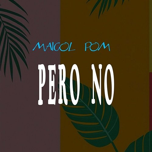 PERO NO MAICOL POM