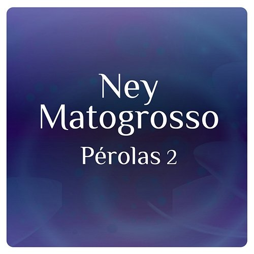 Pérolas 2 Com Ney Matogrosso Ney Matogrosso