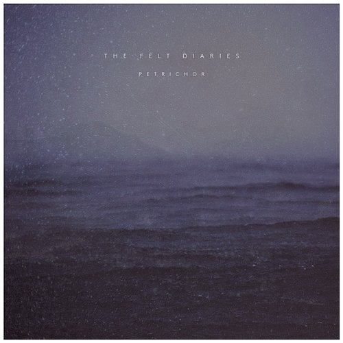 Petrichor The Felt Diaries