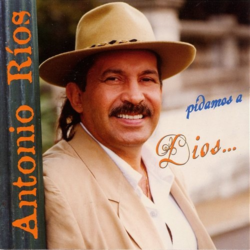 Pidamos a Dios Antonio Ríos