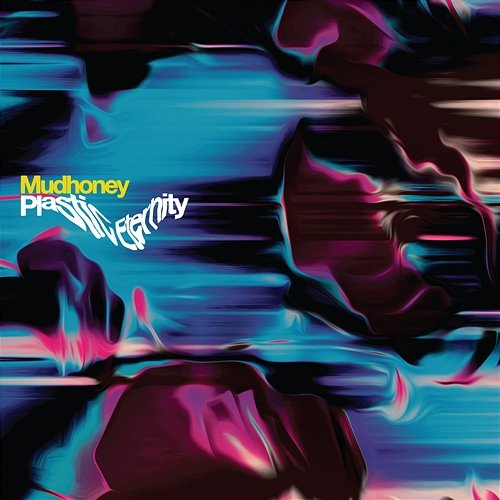 Plastic Eternity Mudhoney