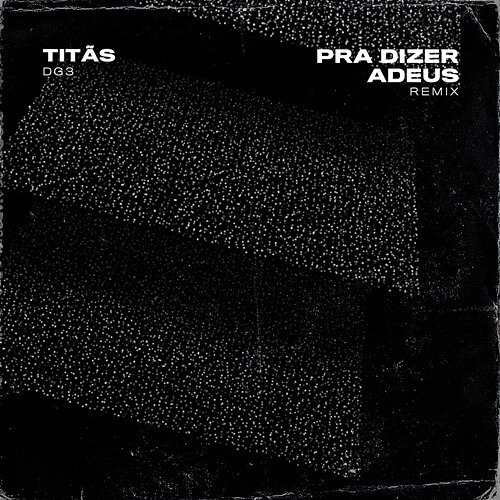 Pra Dizer Adeus Titãs, DG3