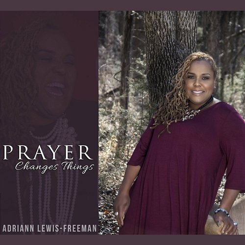 Prayer Changes Things Adriann Lewis-Freeman