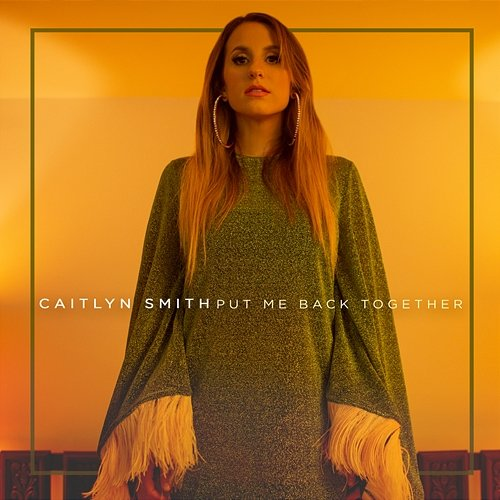 Put Me Back Together Caitlyn Smith