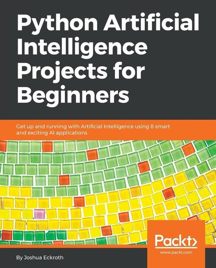 Python Artificial Intelligence Projects for Beginners Eckroth Joshua