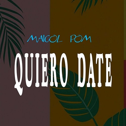 QUIERO DATE MAICOL POM