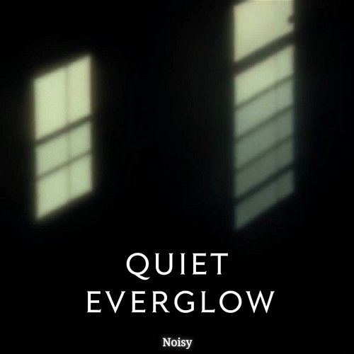 Quiet Everglo Noisy
